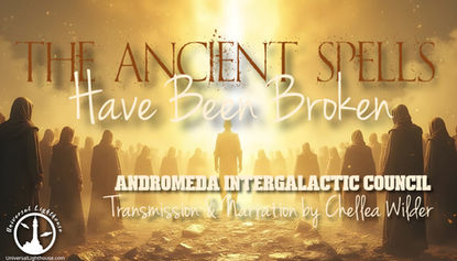 The Ancient Spells Have Been Broken ~ Andromeda Intergalactic Council ~ Chellea Wilder