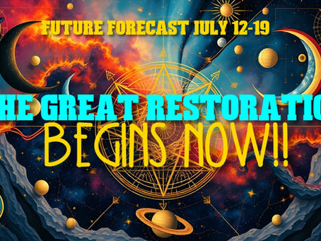 **Future Forecast July 12-19** The "Great Restoration" BEGINS NOW!!