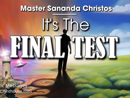 It's The FINAL TEST ~ Master Sananda Christos