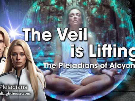 The Veil is Lifting ~ The Pleiadians of Alcyone