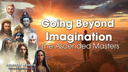 Going Beyond Imagination ~ The Ascended Masters