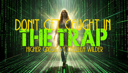 Don't Get Caught in The Trap ~ Higher Gnosis By Chellea Wilder