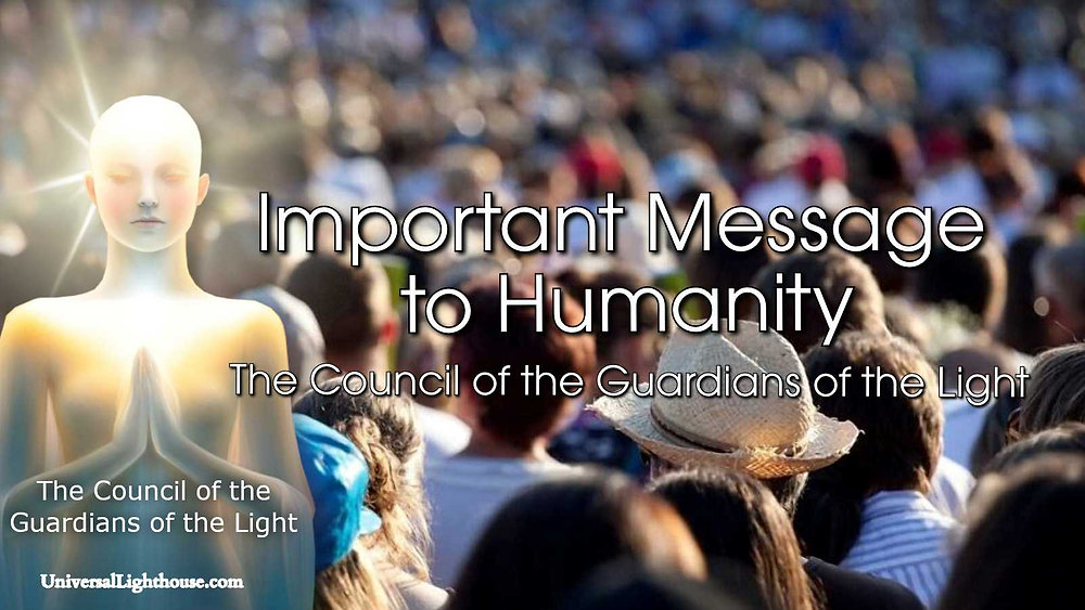 Important Message to Humanity ~ The Council of the Guardians of the Light
