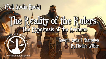 ( MEMBER'S ONLY)The Reality of the Rulers ~"The Hypostasis of the Archons" ~ (Full Audio Book)~ Gnostic Study & Narration By Chellea Wilder
