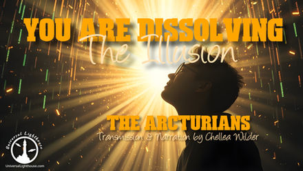 You Are Dissolving The Illusion ~ The Arcturians ~ Chellea Wilder
