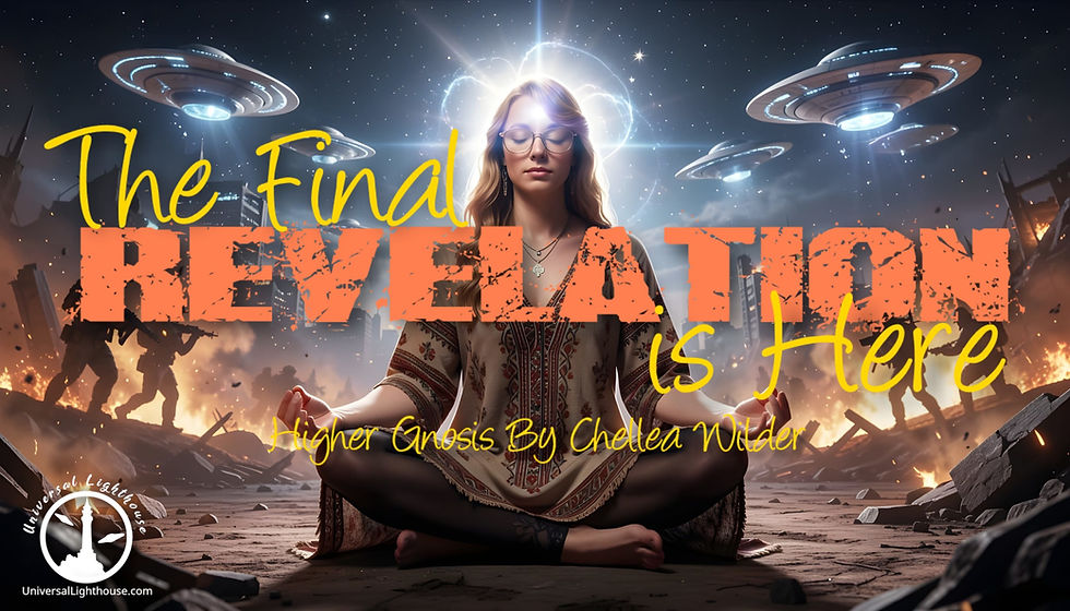 The Final Revelation is Here~ Higher Gnosis By Chellea Wilder