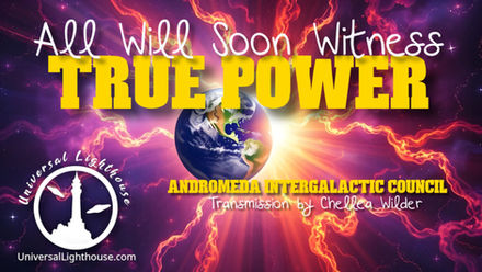 All Will Soon Witness True Power ~ Andromeda Intergalactic Council ~ Chellea Wilder