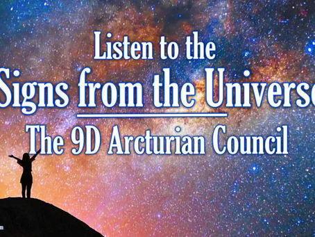 Listen to the Signs from the Universe ~ The 9D Arcturian Council