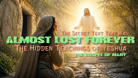 The Secret Text That Was Almost Lost Forever ~ The Hidden Teachings of Yeshua ~ The Gospel of Mary + DOWNLOAD PDF