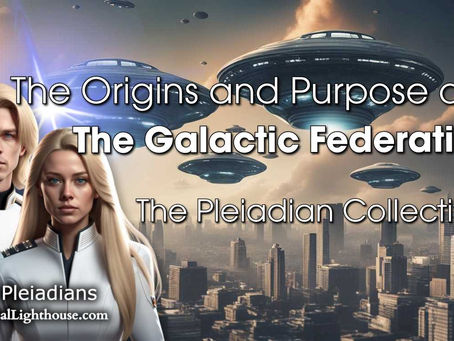 The Origins and Purpose of The Galactic Federation ~ The Pleiadian Collective