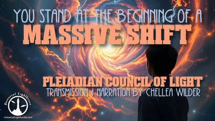 You Stand at the Beginning of a Massive Shift ~ The Pleiadian Council of Light ~ Chellea Wilder