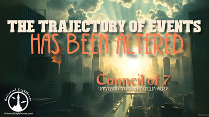 The Trajectory of Events Has Been Altered ~ Council of 7 ~ Chellea Wilder