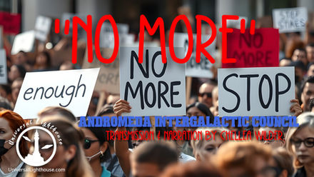 "NO MORE" ~ Andromeda Intergalactic Council ~ Chellea Wilder