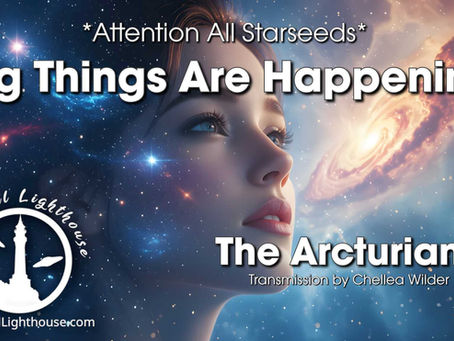 *Attention All Starseeds* Big Things Are Happening ~ The Arcturians ~ Chellea Wilder