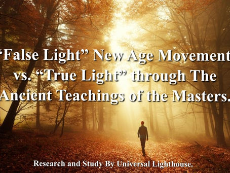 “False Light” New Age Movement, vs. “True Light” through The Ancient Teachings of the Masters.