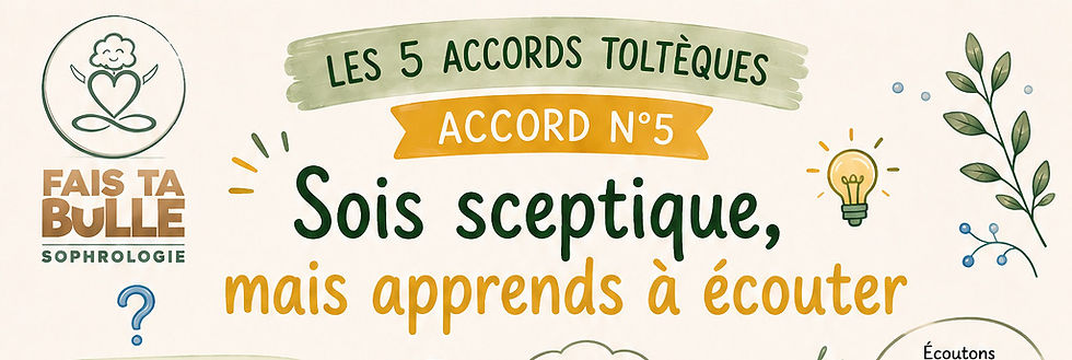 🌿 Les 5 accords toltèques en famille — Accord n°5« Soyez sceptique, mais apprenez à écouter »