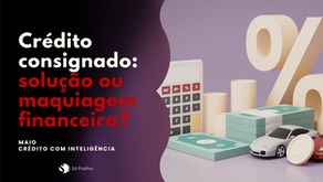 Crédito consignado: solução ou maquiagem financeira?
