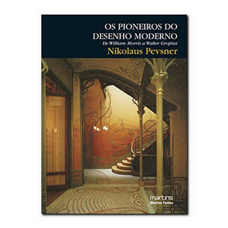 OS PIONEIROS DO DESENHO MODERNO - DE WILLIAM MORRIS A WALTER GROPIUS