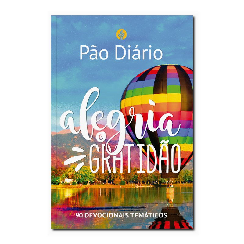 DEVOCIONAL PÃO DIÁRIO - ALEGRIA E GRATIDÃO: 90 DEVOCIONAIS TEMÁTICOS