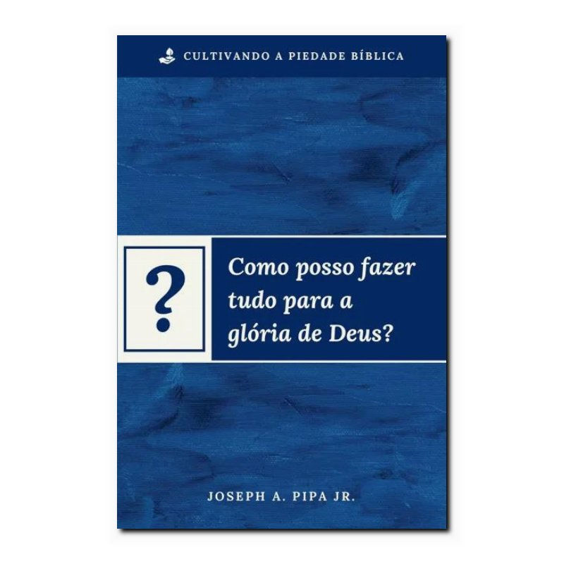 COMO POSSO FAZER TUDO PARA A GLÓRIA DE DEUS?