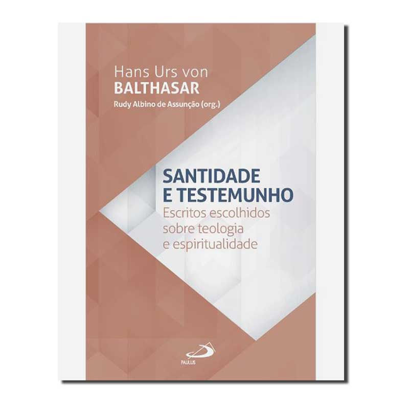 SANTIDADE E TESTEMUNHO - ESCRITOS ESCOLHIDOS SOBRE ESPIRITUALIDADE