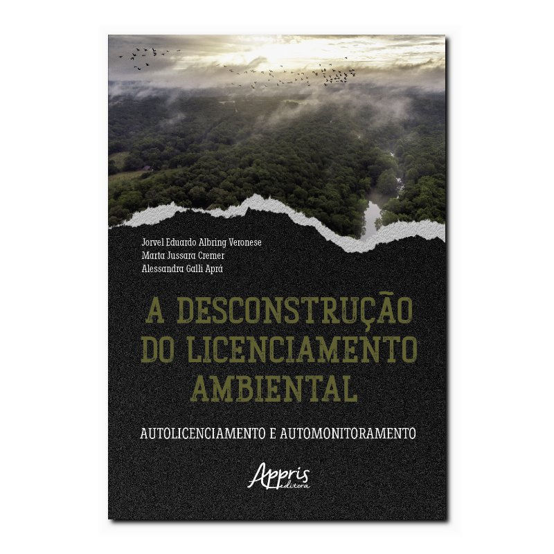 A DESCONSTRUÇÃO DO LICENCIAMENTO AMBIENTAL - AUTOLICENCIAMENTO E AUTOMONITORA...