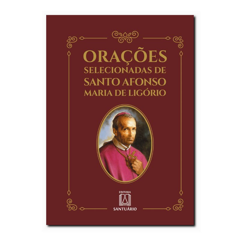 ORAÇÕES SELECIONADAS DE SANTO AFONSO MARIA DE LIGÓRIO