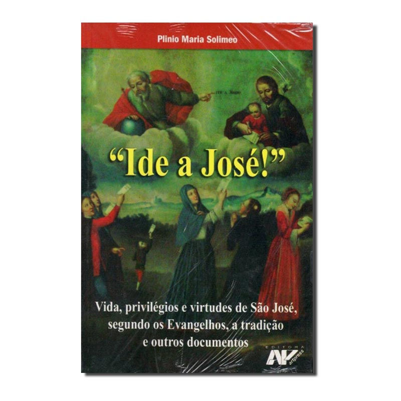 IDE A JOSÉ! – VIDA, PRIVILÉGIOS E VIRTUDES DE SÃO JOSÉ, SEGUNDO OS EVANGELHOS...