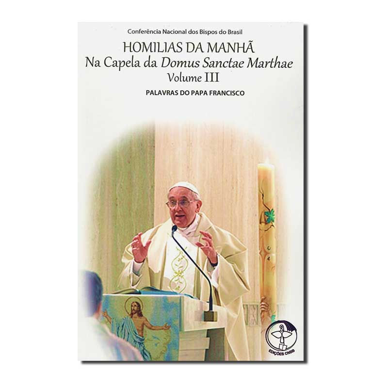 HOMILIAS DA MANHÃ - NA CAPELA DA DOMUS SANCTAE MARTHAE - VOLUME 3