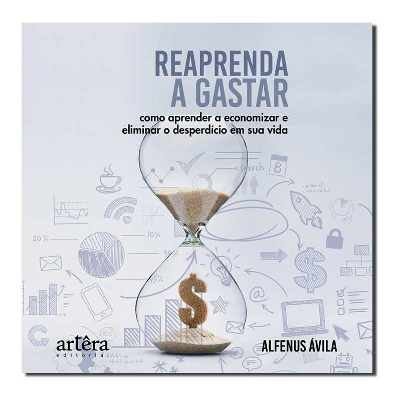REAPRENDA A GASTAR: COMO APRENDER A ECONOMIZAR E ELIMINAR O DESPERDÍCIO EM SU...