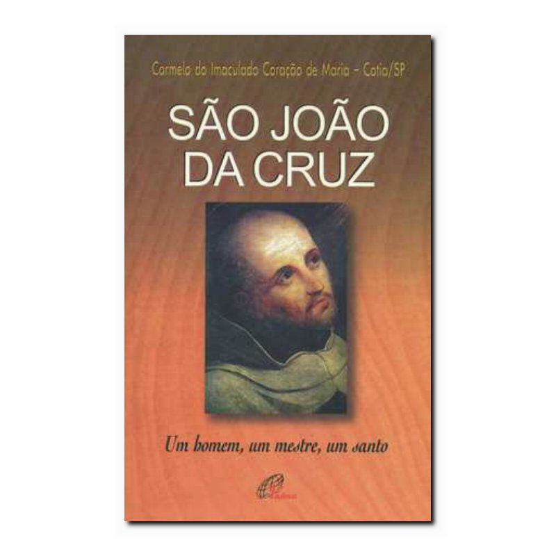 SÃO JOÃO DA CRUZ: UM HOMEM, UM MESTRE, UM SANTO
