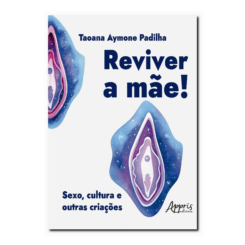REVIVER A MÃE!: SEXO, CULTURA E OUTRAS CRIAÇÕES
