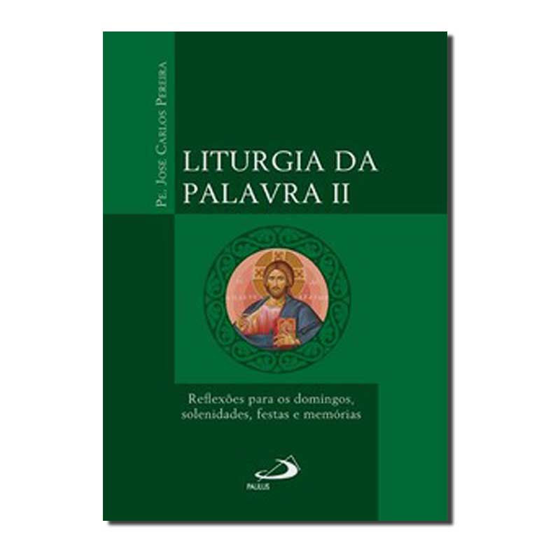 LITURGIA DA PALAVRA II: REFLEXÕES PARA OS DOMINGOS, SOLENIDADES, FESTAS E MEM...
