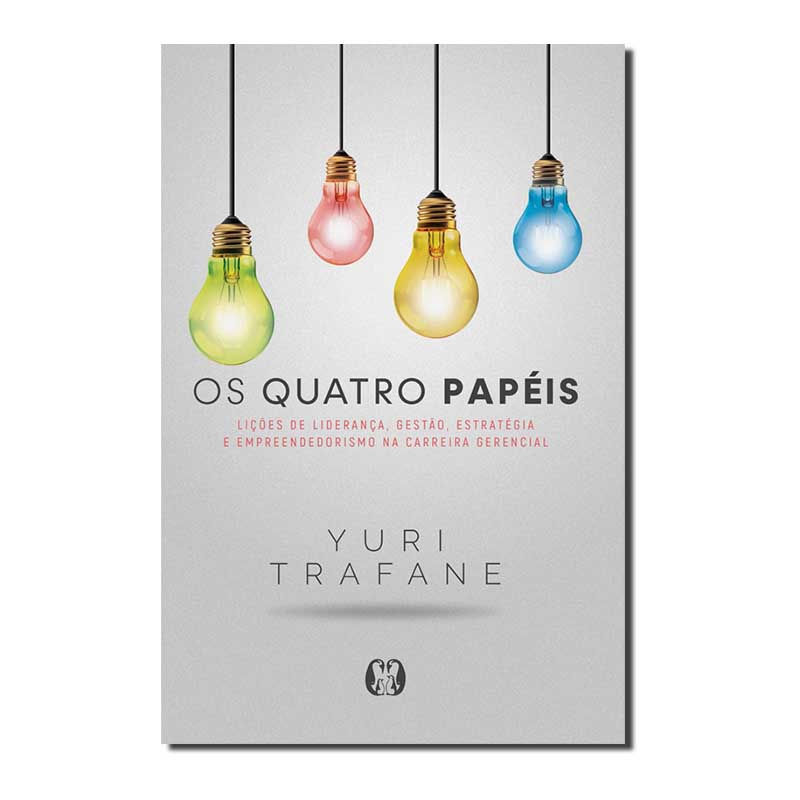 OS QUATRO PAPÉIS: LIÇÕES DE LIDERANÇA, GESTÃO, ESTRATÉGIA E EMPREENDEDORISMO ...