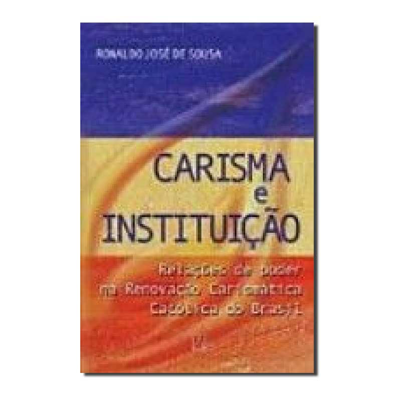 CARISMA E INSTITUICAO - RELAÇÕES DE PODER NA RCC...