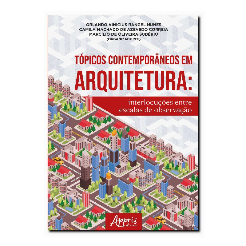 TÓPICOS CONTEMPORÂNEOS EM ARQUITETURA: - INTERLOCUÇÕES ENTRE ESCALAS DE OBSER...