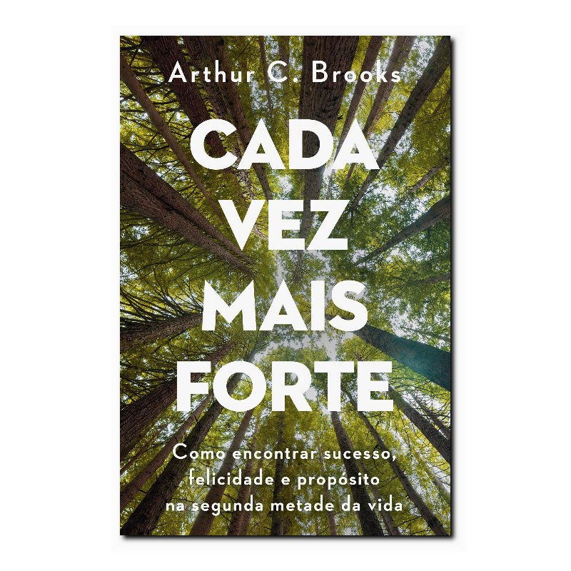 CADA VEZ MAIS FORTE: COMO ENCONTRAR SUCESSO, FELICIDADE E PROPÓSITO NA SEGUND...