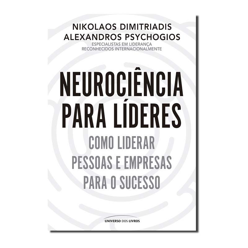 NEUROCIÊNCIA PARA LÍDERES - COMO LIDERAR PESSOAS E EMPRESAS PARA O SUCESSO