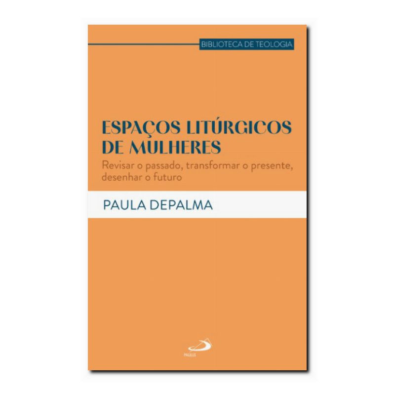 ESPAÇOS LITÚRGICOS DE MULHERES - REVISAR O PASSADO, TRANSFORMAR O PRESENTE, D...