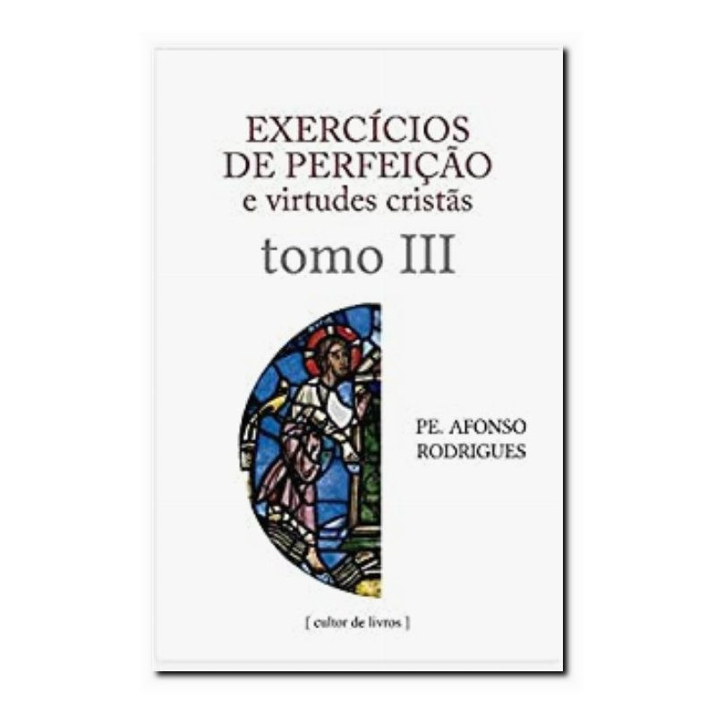 EXERCÍCIOS DE PERFEIÇÃO E VIRTUDES CRISTÃS - TOMO III