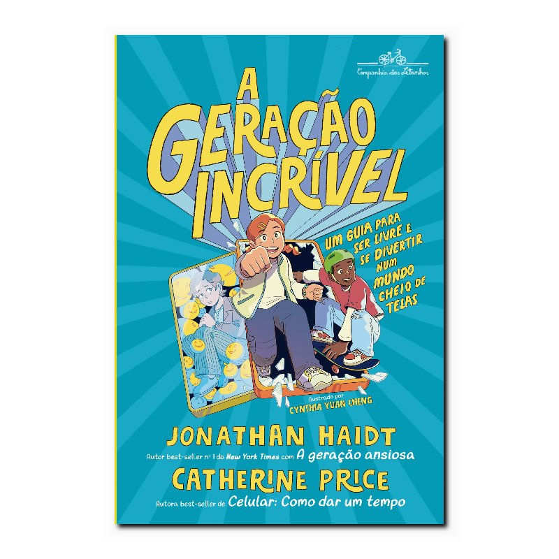 A GERAÇÃO INCRÍVEL: UM GUIA PARA SER LIVRE E SE DIVERTIR NUM MUNDO CHEIO DE T...