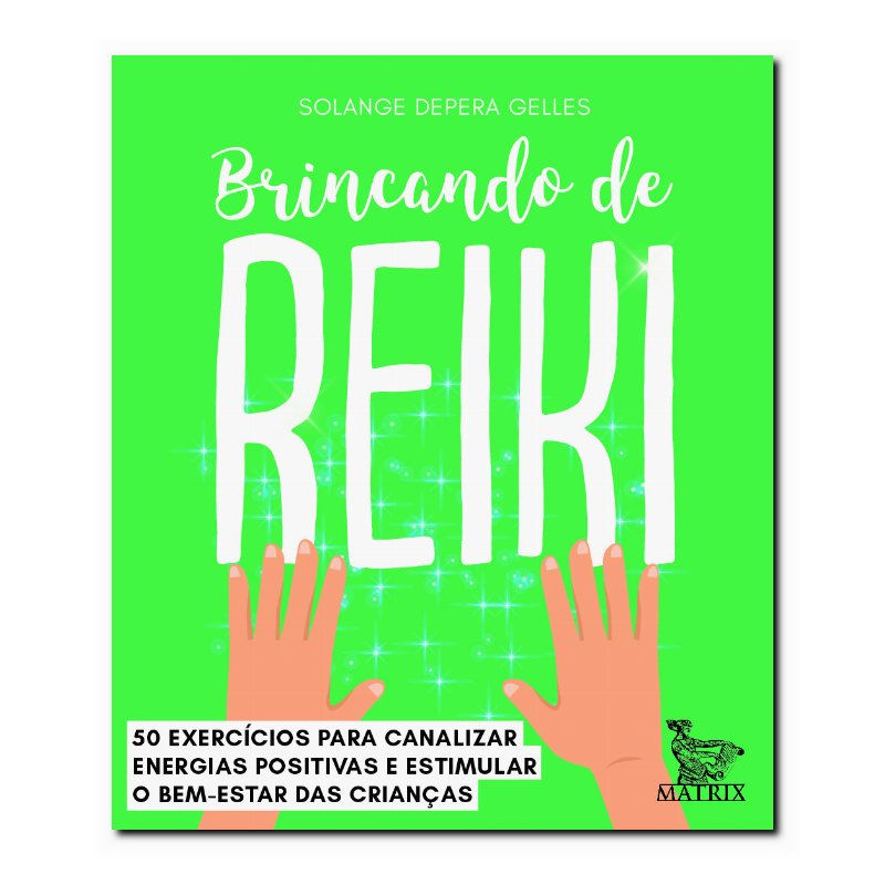 BRINCANDO DE REIKI: 50 EXERCÍCIOS PARA CANALIZAR ENERGIAS POSITIVAS E ESTIMUL...
