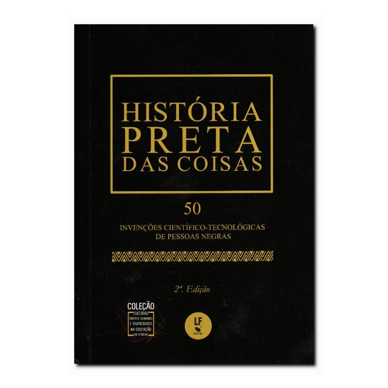 HISTÓRIA PRETA DAS COISAS: 50 INVENÇÕES CIENTÍFICO-TECNOLÓGICAS DE PESSOAS NE...