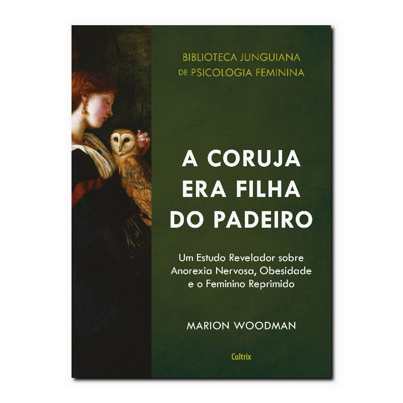 A CORUJA ERA FILHA DO PADEIRO - UM ESTUDO REVELADOR SOBRE A ANOREXIA NERVOSA,...