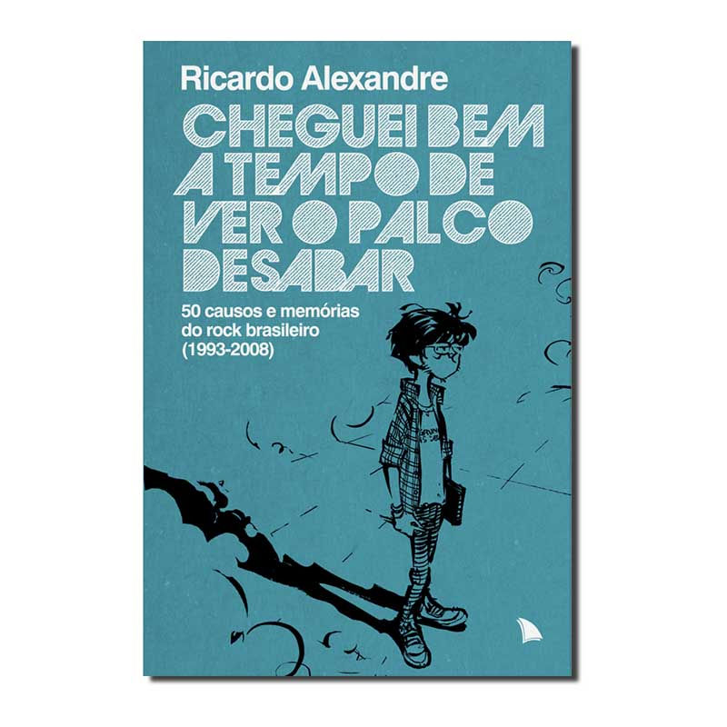 CHEGUEI BEM A TEMPO DE VER O PALCO DESABAR - 50 CAUSOS E MEMÓRIAS DO ROCK BRA...