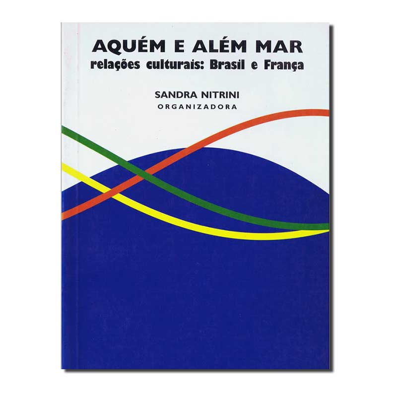 AQUÉM E ALÉM MAR - RELAÇÕES CULTURAIS: BRASIL E FRANÇA