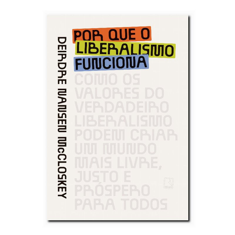 POR QUE O LIBERALISMO FUNCIONA: COMO OS VALORES DO VERDADEIRO LIBERALISMO POD...