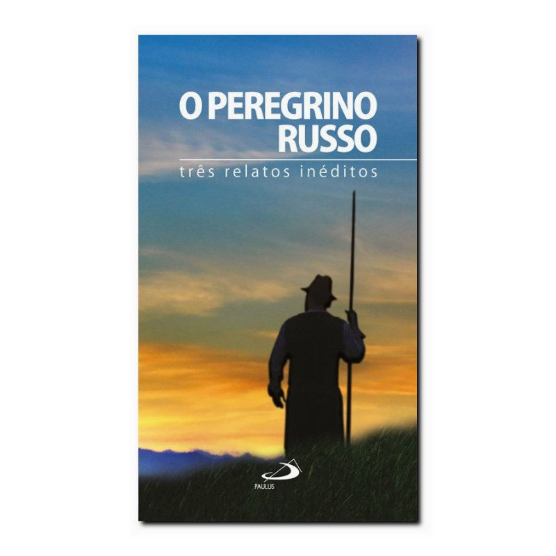 O PEREGRINO RUSSO - TRÊS RELATOS INÉDITOS