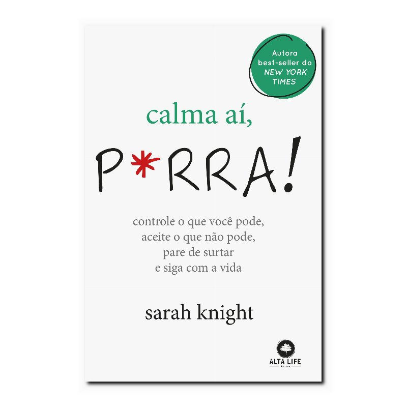 CALMA AÍ, P*RRA! - CONTROLE O QUE VOCÊ PODE, ACEITE O QUE NÃO PODE, PARE DE S...