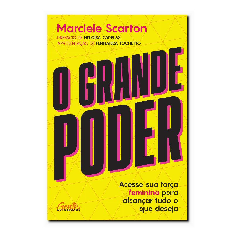 O GRANDE PODER: ACESSE SUA FORÇA FEMININA PARA ALCANÇAR TUDO O QUE DESEJA